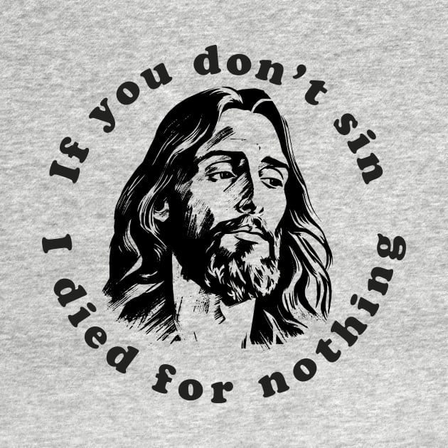 If You Don't Sin I Died For Nothing by n23tees